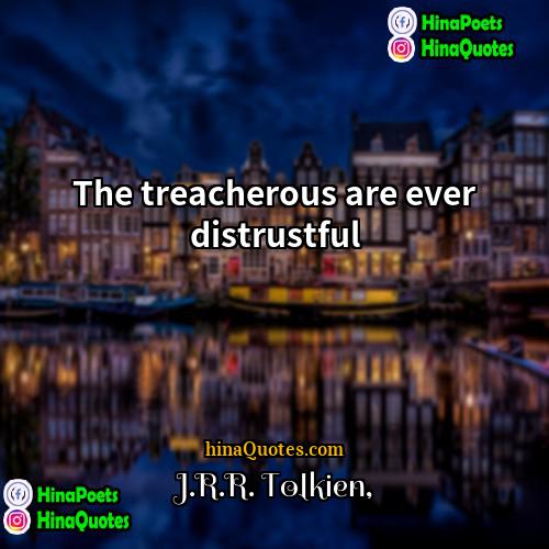 JRR Tolkien Quotes | The treacherous are ever distrustful.
  